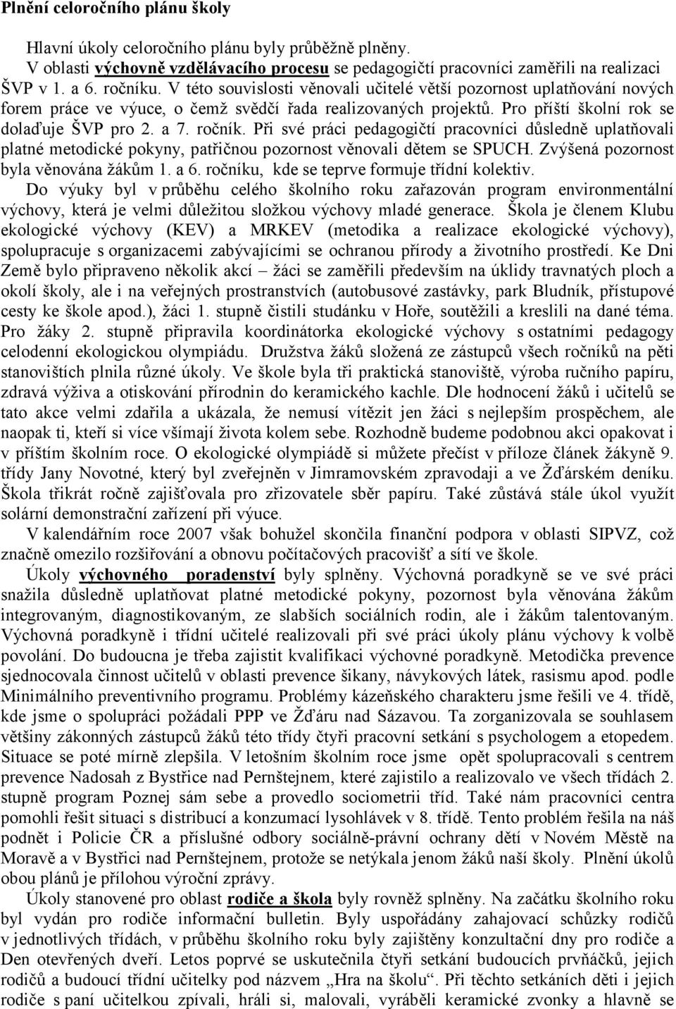 Při své práci pedagogičtí pracovníci důsledně uplatňovali platné metodické pokyny, patřičnou pozornost věnovali dětem se SPUCH. Zvýšená pozornost byla věnována žákům 1. a 6.