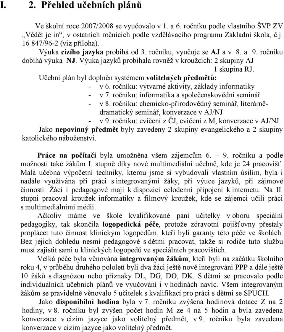 Učební plán byl doplněn systémem volitelných předmětů: - v 6. ročníku: výtvarné aktivity, základy informatiky - v 7. ročníku: informatika a společenskovědní seminář - v 8.