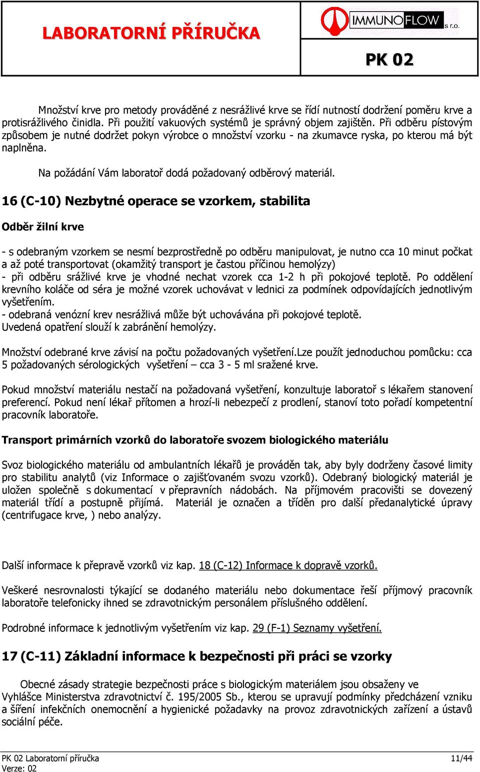 16 (C-10) Nezbytné operace se vzorkem, stabilita Odběr žilní krve - s odebraným vzorkem se nesmí bezprostředně po odběru manipulovat, je nutno cca 10 minut počkat a až poté transportovat (okamžitý