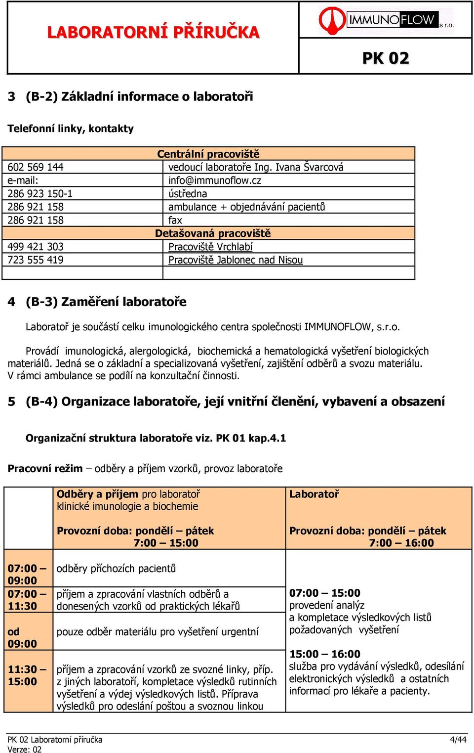 laboratoře Laboratoř je součástí celku imunologického centra společnosti IMMUNOFLOW, s.r.o. Provádí imunologická, alergologická, biochemická a hematologická vyšetření biologických materiálů.