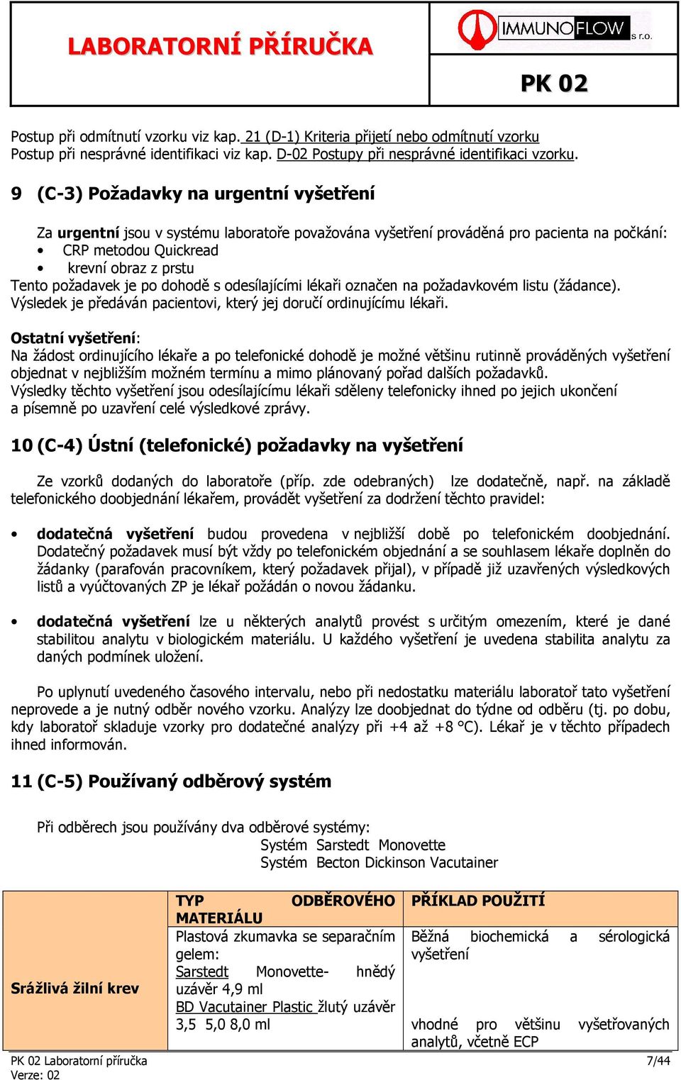 dohodě s odesílajícími lékaři označen na požadavkovém listu (žádance). Výsledek je předáván pacientovi, který jej doručí ordinujícímu lékaři.