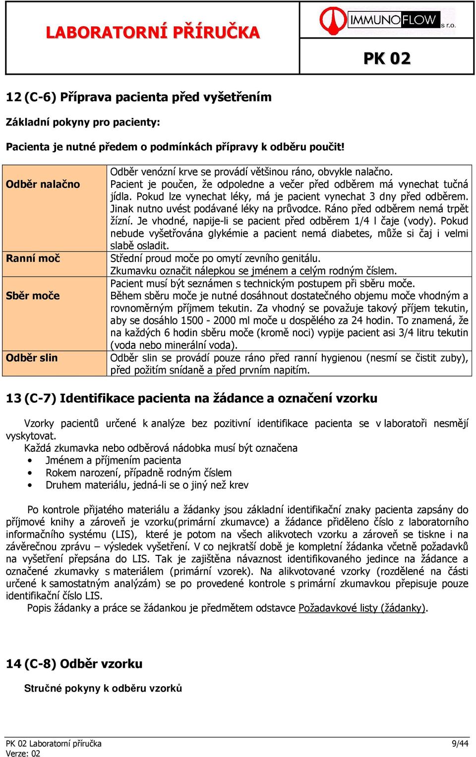 Pokud lze vynechat léky, má je pacient vynechat 3 dny před odběrem. Jinak nutno uvést podávané léky na průvodce. Ráno před odběrem nemá trpět žízní.