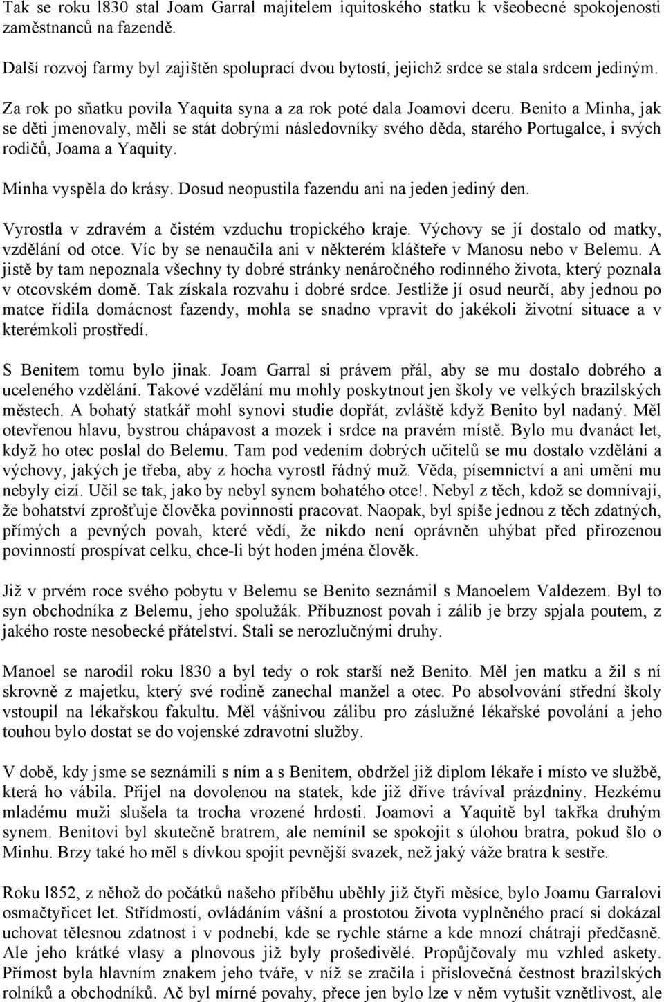 Benito a Minha, jak se děti jmenovaly, měli se stát dobrými následovníky svého děda, starého Portugalce, i svých rodičů, Joama a Yaquity. Minha vyspěla do krásy.