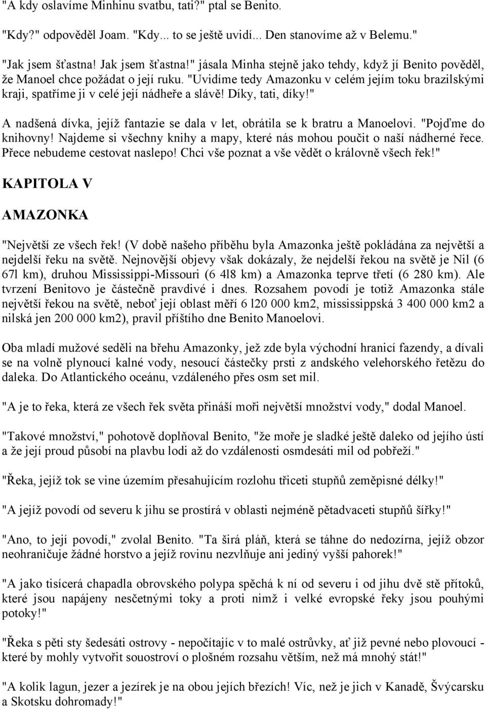 Díky, tati, díky!" A nadšená dívka, jejíž fantazie se dala v let, obrátila se k bratru a Manoelovi. "Pojďme do knihovny! Najdeme si všechny knihy a mapy, které nás mohou poučit o naší nádherné řece.