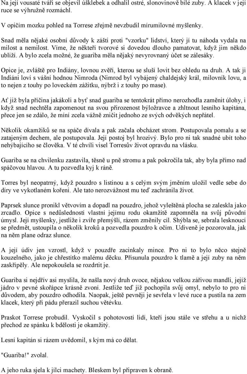 A bylo zcela možné, že guariba měla nějaký nevyrovnaný účet se zálesáky. Opice je, zvláště pro Indiány, lovnou zvěří, kterou se sluší lovit bez ohledu na druh.