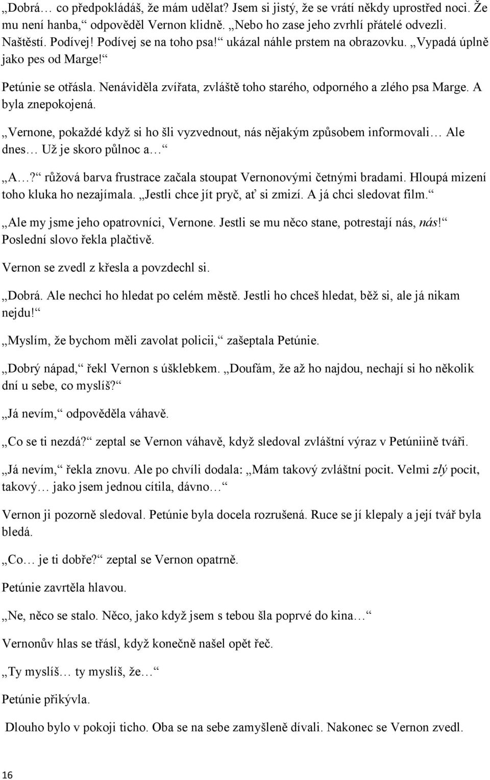 Vernone, pokaždé když si ho šli vyzvednout, nás nějakým způsobem informovali Ale dnes Už je skoro půlnoc a A? růžová barva frustrace začala stoupat Vernonovými četnými bradami.