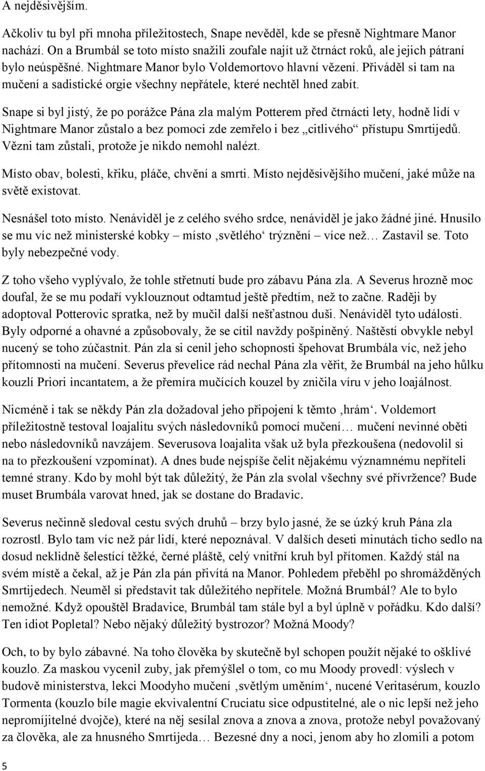 Přiváděl si tam na mučení a sadistické orgie všechny nepřátele, které nechtěl hned zabít.