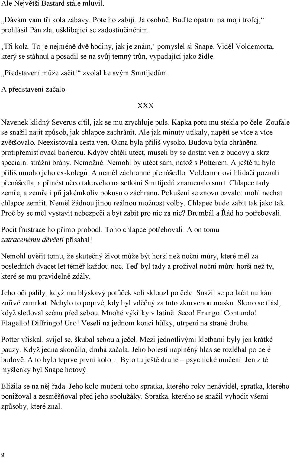 A představení začalo. XXX Navenek klidný Severus cítil, jak se mu zrychluje puls. Kapka potu mu stekla po čele. Zoufale se snažil najít způsob, jak chlapce zachránit.