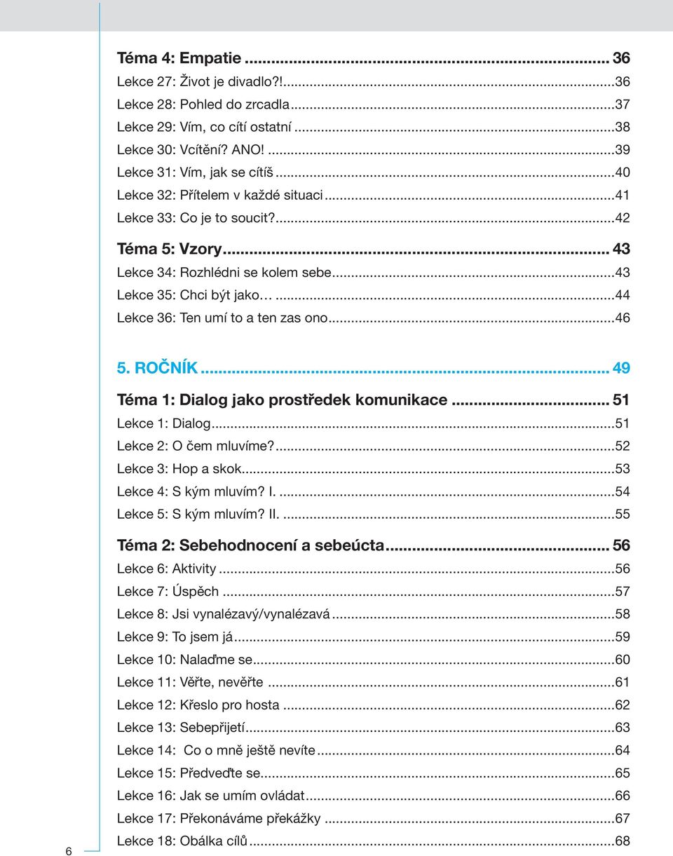 .. 51 1: Dialog...51 2: O čem mluvíme?...52 3: Hop a skok...53 4: S kým mluvím? I...54 5: S kým mluvím? II...55 6 Téma 2: Sebehodnocení a sebeúcta... 56 6: Aktivity...56 7: Úspěch.