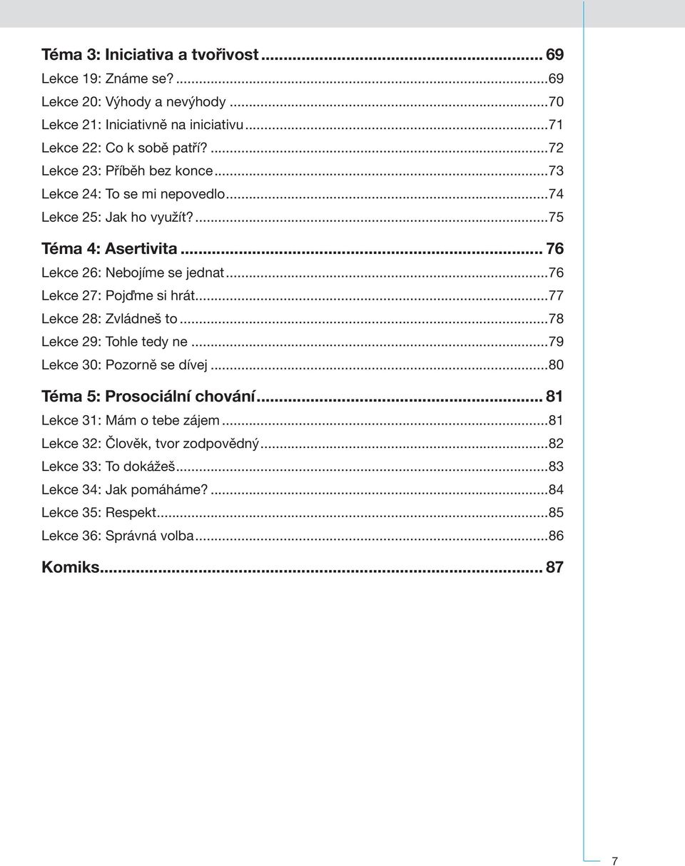 ..76 27: Pojďme si hrát...77 28: Zvládneš to...78 29: Tohle tedy ne...79 30: Pozorně se dívej...80 Téma 5: Prosociální chování.