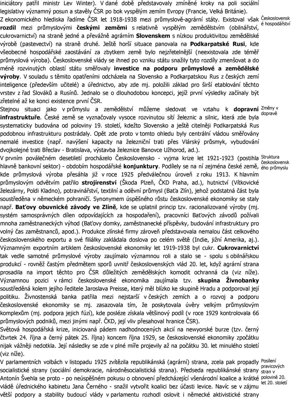 Existoval však rozdíl mezi průmyslovými českými zeměmi s relativně vyspělým zemědělstvím (obilnářství, cukrovarnictví) na straně jedné a převážně agrárním Slovenskem s nízkou produktivitou zemědělské