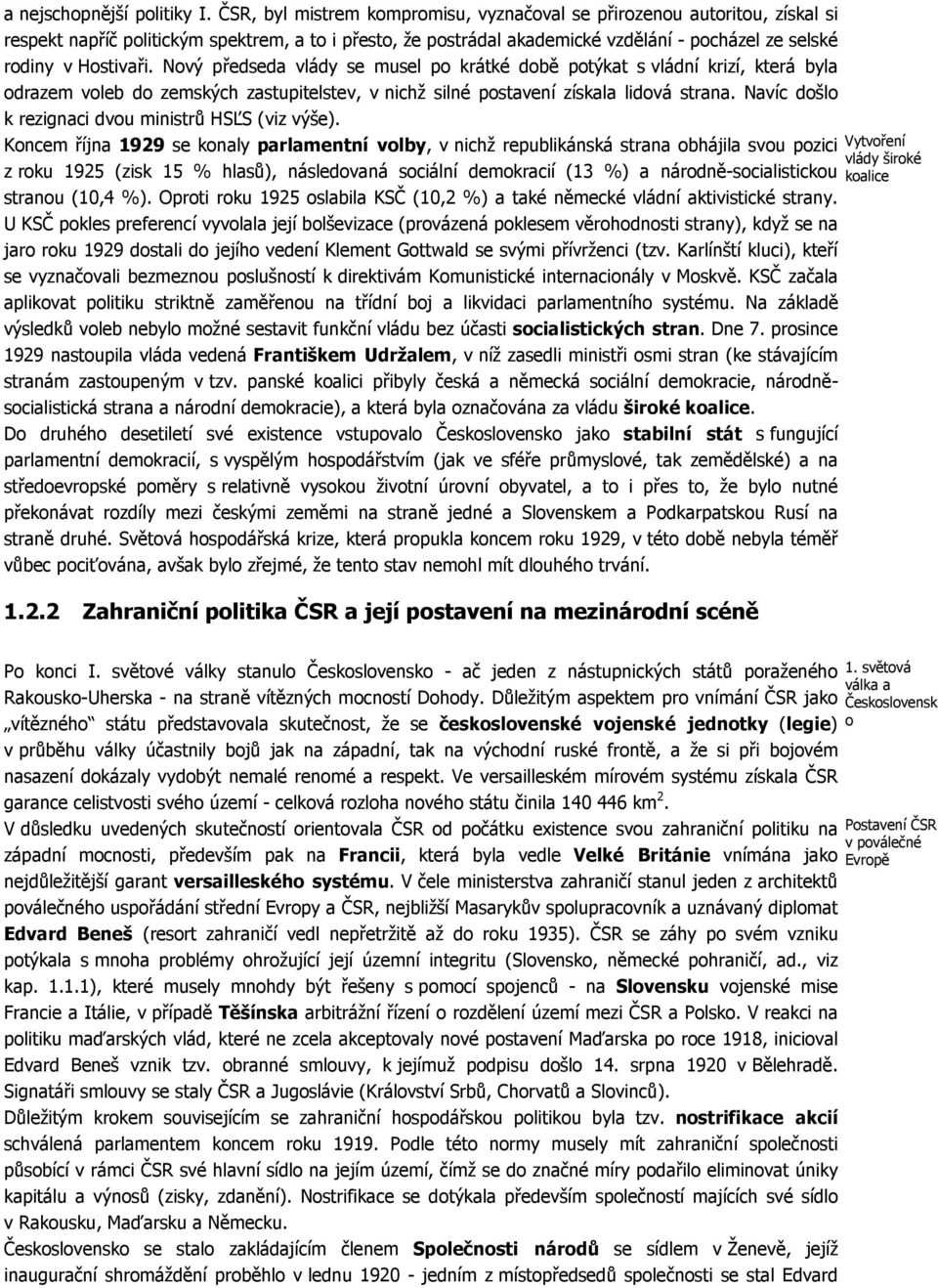 Nový předseda vlády se musel po krátké době potýkat s vládní krizí, která byla odrazem voleb do zemských zastupitelstev, v nichž silné postavení získala lidová strana.