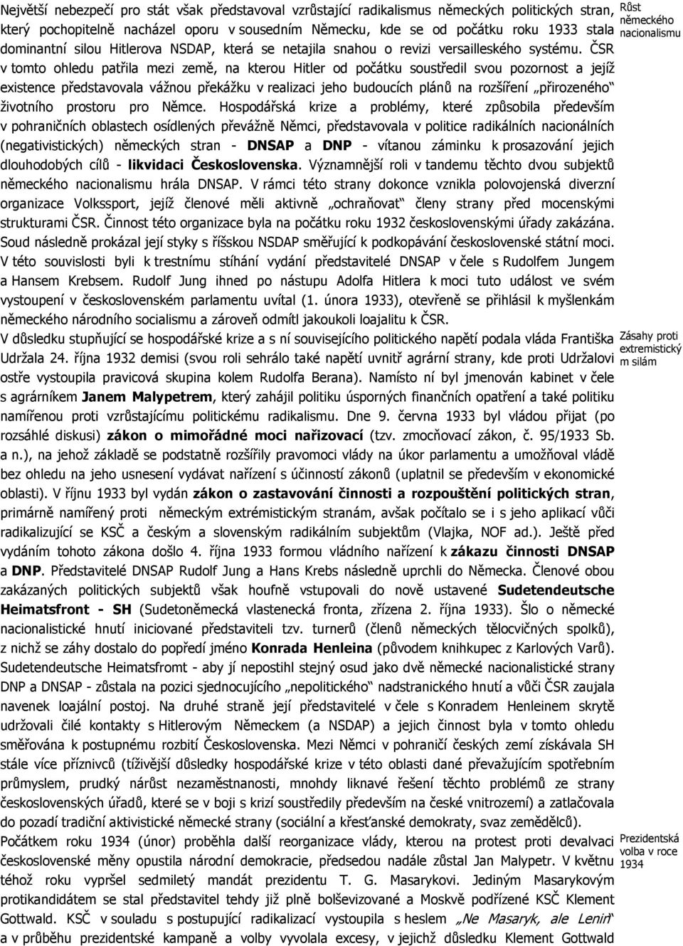 ČSR v tomto ohledu patřila mezi země, na kterou Hitler od počátku soustředil svou pozornost a jejíž existence představovala vážnou překážku v realizaci jeho budoucích plánů na rozšíření přirozeného