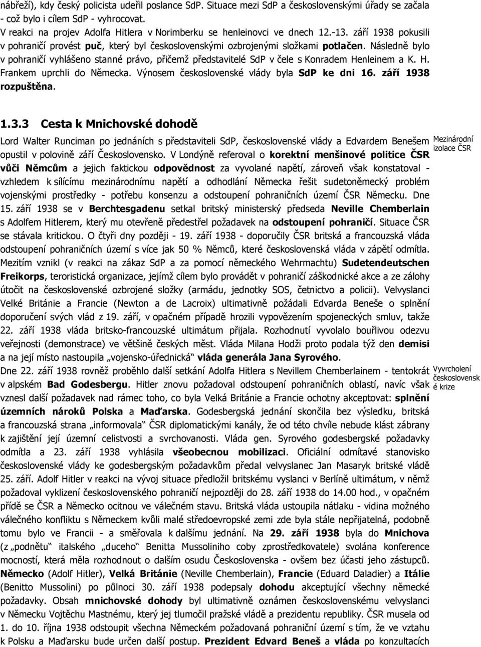 Následně bylo v pohraničí vyhlášeno stanné právo, přičemž představitelé SdP v čele s Konradem Henleinem a K. H. Frankem uprchli do Německa. Výnosem československé vlády byla SdP ke dni 16.