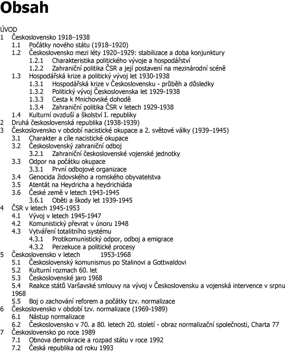 3.3 Cesta k Mnichovské dohodě 1.3.4 Zahraniční politika ČSR v letech 1929-1938 1.4 Kulturní ovzduší a školství I.