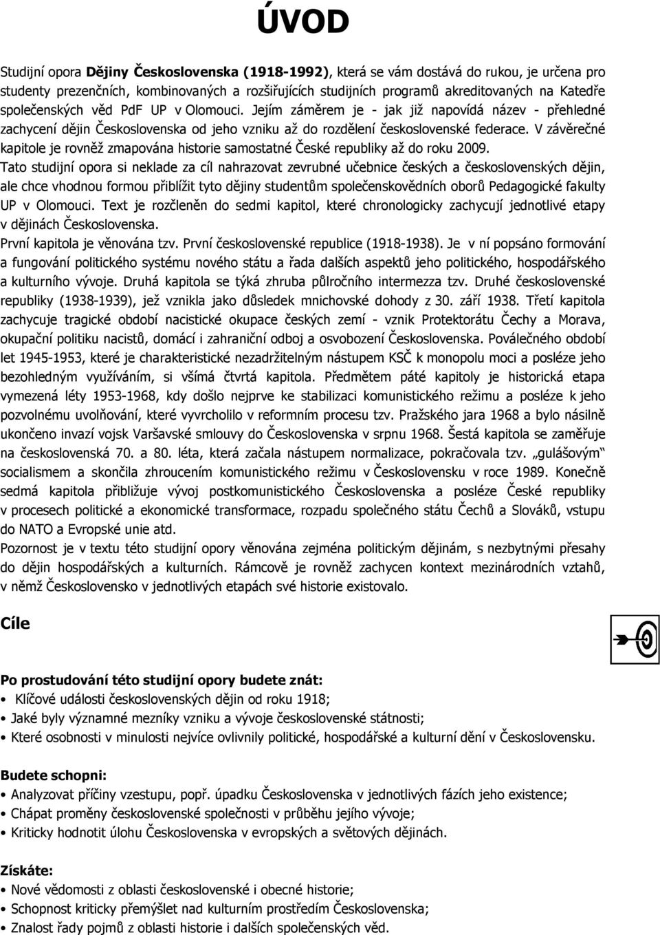 V závěrečné kapitole je rovněž zmapována historie samostatné České republiky až do roku 2009.