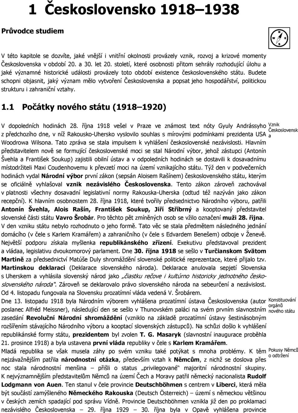 Budete schopni objasnit, jaký význam mělo vytvoření Československa a popsat jeho hospodářství, politickou strukturu i zahraniční vztahy. 1.1 Počátky nového státu (1918 1920) V dopoledních hodinách 28.