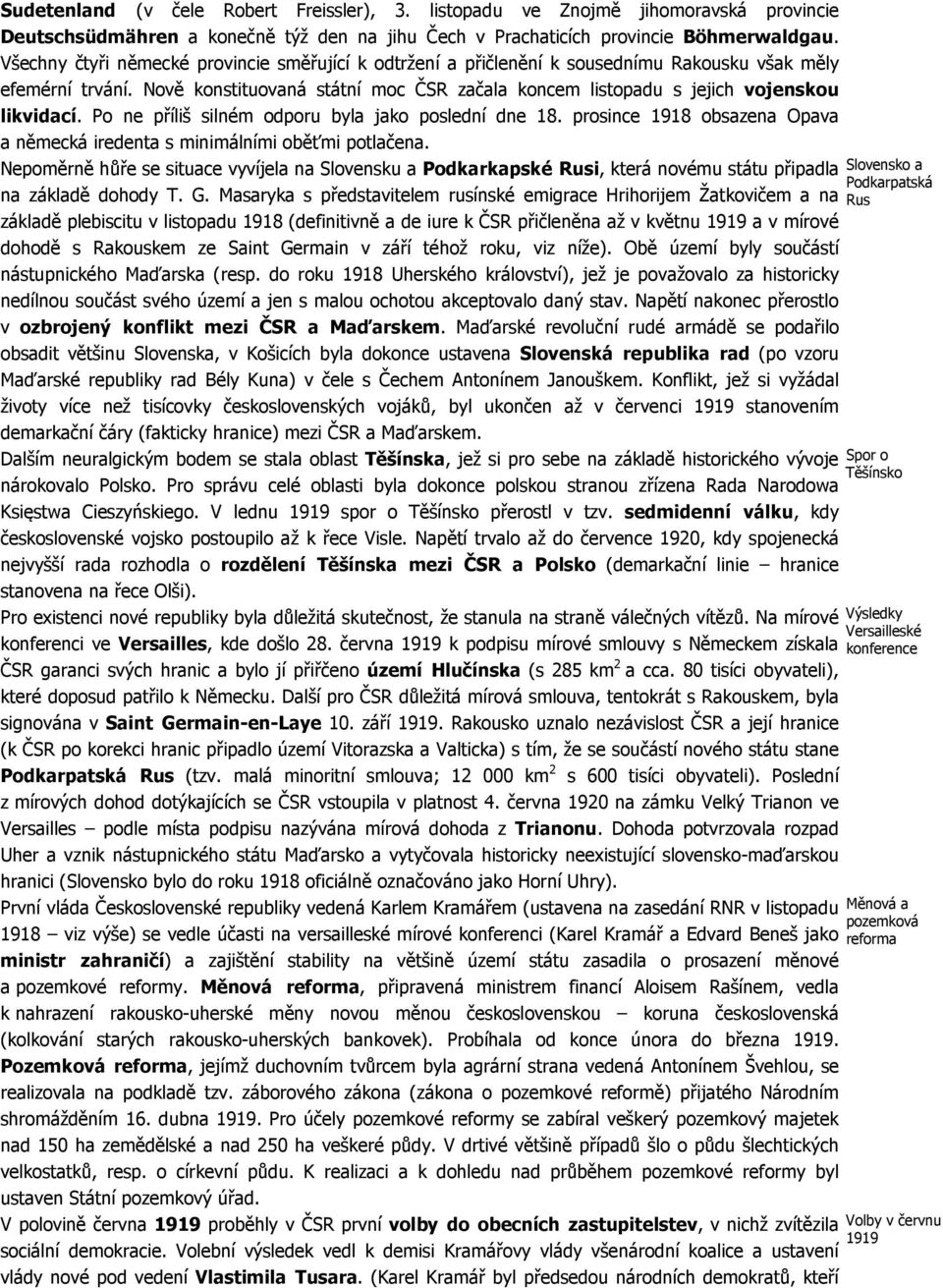 Nově konstituovaná státní moc ČSR začala koncem listopadu s jejich vojenskou likvidací. Po ne příliš silném odporu byla jako poslední dne 18.