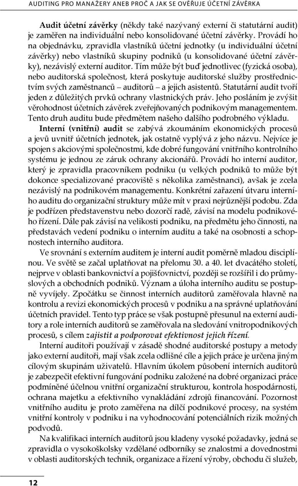 Tím může být buď jednotlivec (fyzická osoba), nebo auditorská společnost, která poskytuje auditorské služby prostřednictvím svých zaměstnanců auditorů a jejich asistentů.