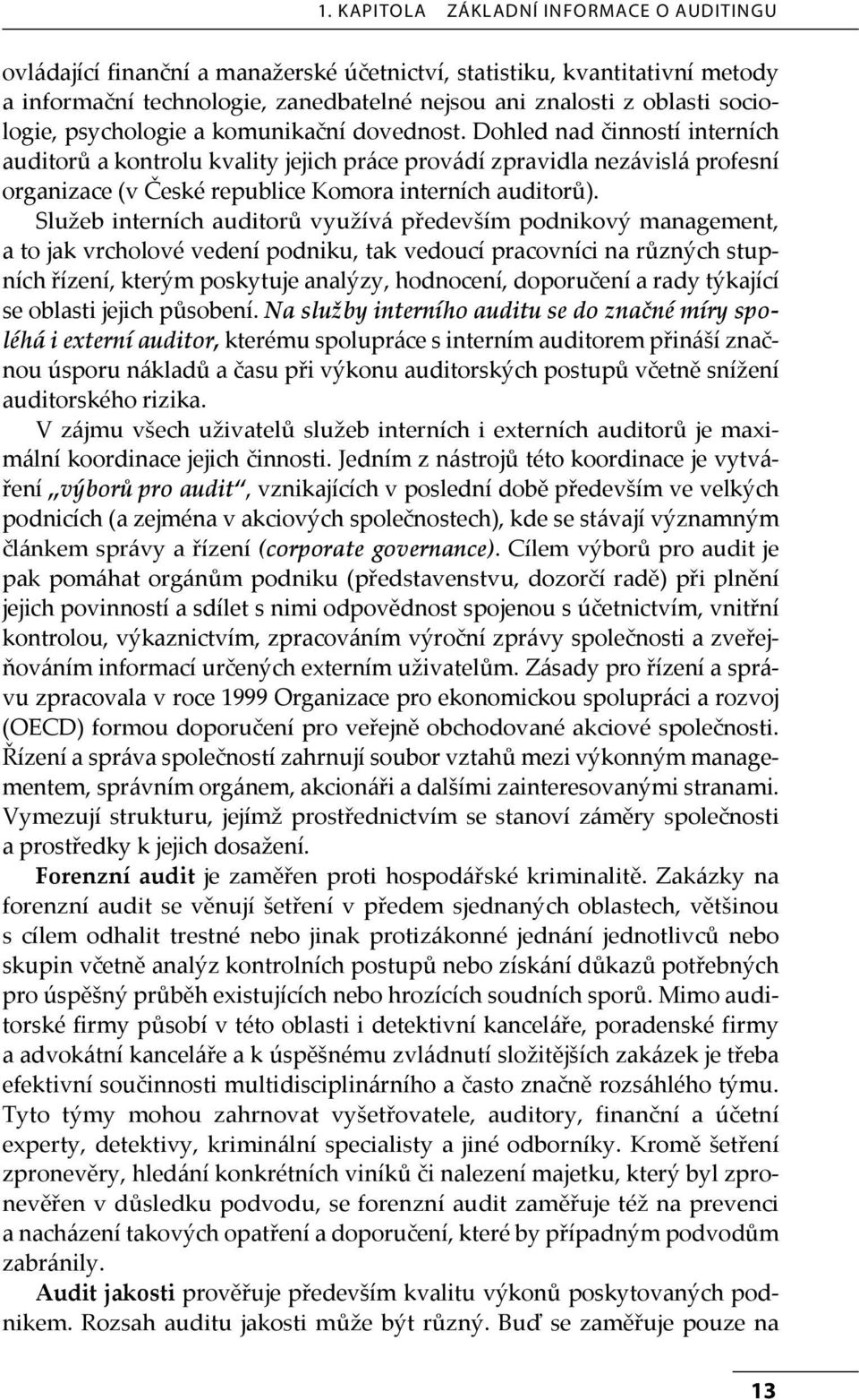 Dohled nad činností interních auditorů a kontrolu kvality jejich práce provádí zpravidla nezávislá profesní organizace (v České republice Komora interních auditorů).