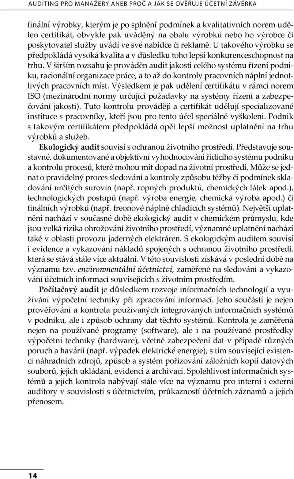 V širším rozsahu je prováděn audit jakosti celého systému řízení podniku, racionální organizace práce, a to až do kontroly pracovních náplní jednotlivých pracovních míst.