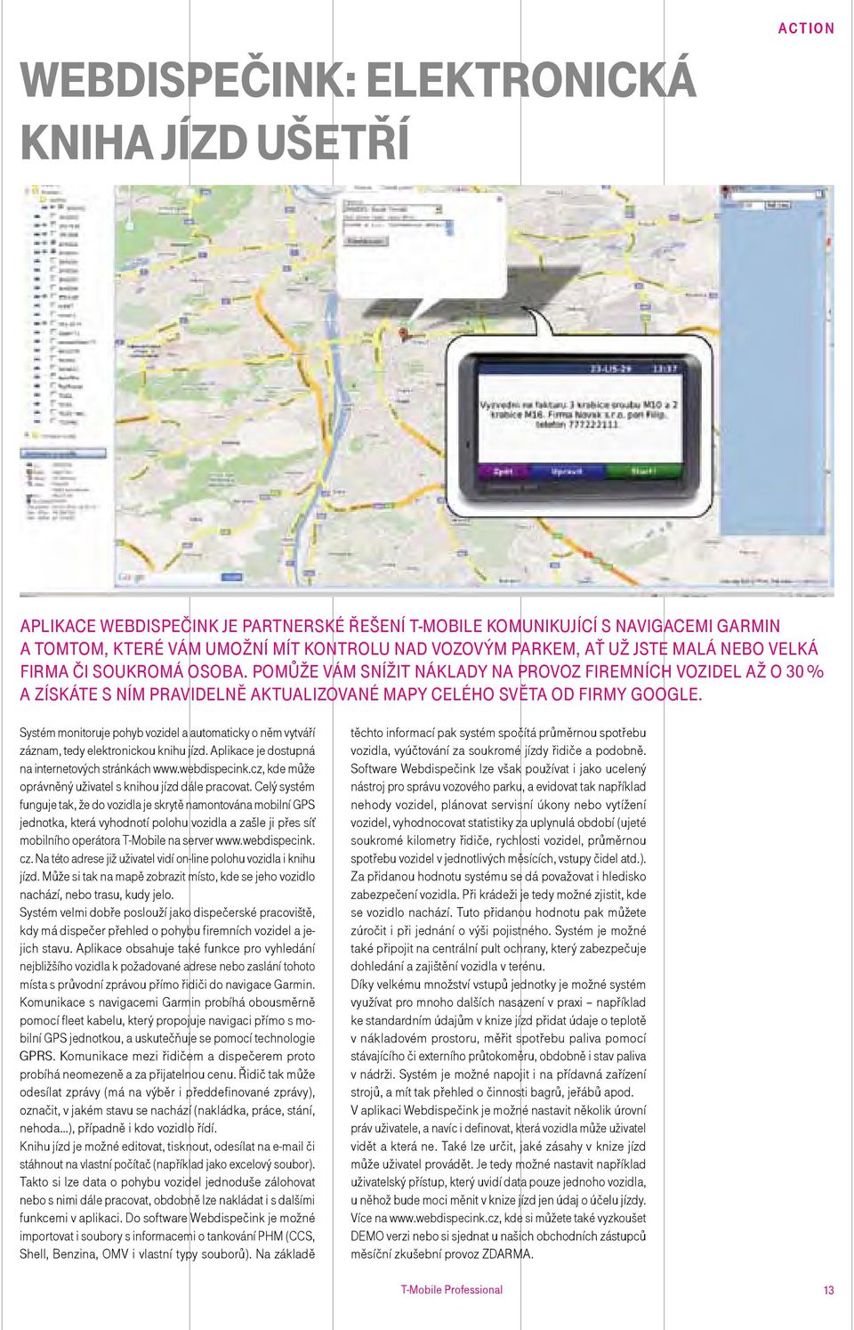 Systém monitoruje pohyb vozidel a automaticky o něm vytváří záznam, tedy elektronickou knihu jízd. Aplikace je dostupná na internetových stránkách www.webdispecink.