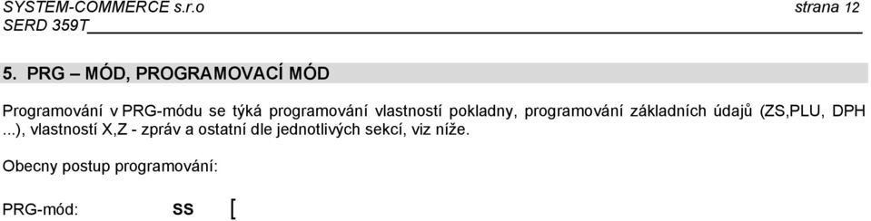 sekce, dle tabulky níže) na display pokladny se zobrazují jednotlivé kroky programovací sekvence výběr záznamu (# ČÍSLO) [ ] 1. krokování [ - ] (po záznamech, např. PLU1,PLU2,...atd) 2.