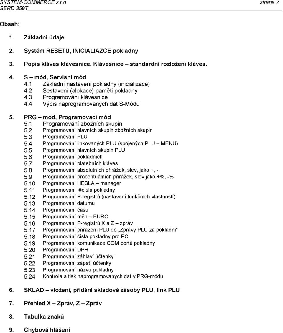 1 Programování zbožních skupin 5.2 Programování hlavních skupin zbožních skupin 5.3 Programování PLU 5.4 Programování linkovaných PLU (spojených PLU MENU) 5.5 Programování hlavních skupin PLU 5.