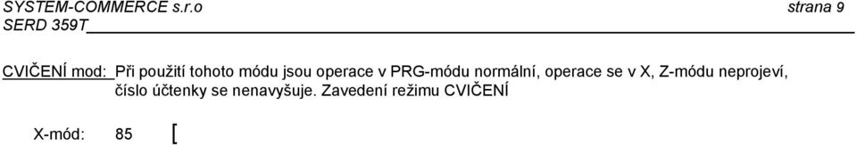 Každá vydaná účtenka v tomto režimu je bez standardního záhlaví a obsahuje záhlaví CVIČENÍ. Opuštění režimu cvičení pomocí přepnutí klíče do jiné polohy. Během cvičení nejsou dostupné sekvence zpráv.