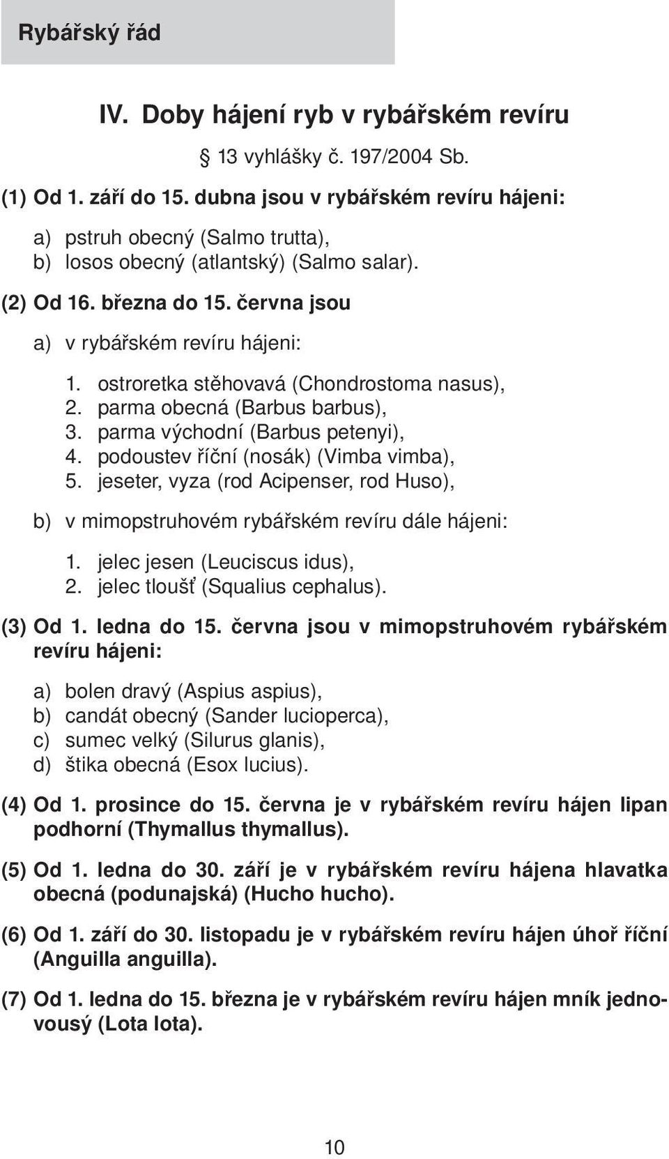 ostroretka stěhovavá (Chondrostoma nasus), 2. parma obecná (Barbus barbus), 3. parma východní (Barbus petenyi), 4. podoustev říční (nosák) (Vimba vimba), 5.