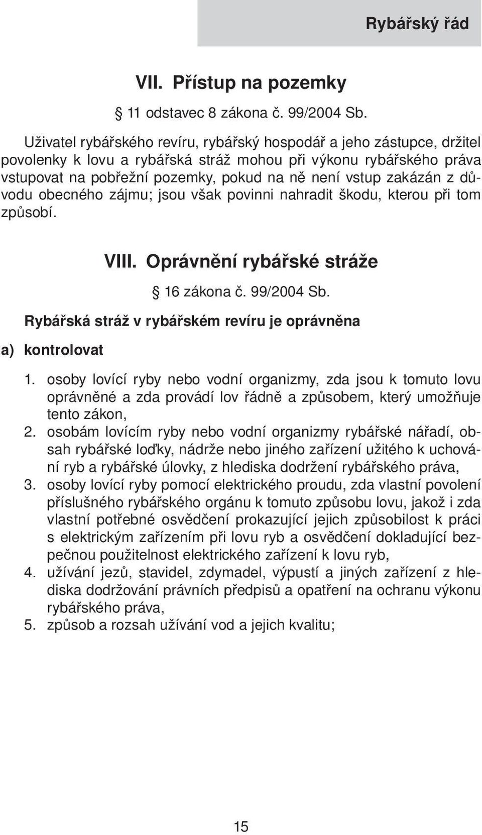 zakázán z důvodu obecného zájmu; jsou však povinni nahradit škodu, kterou při tom způsobí. VIII. Oprávnění rybářské stráže 16 zákona č. 99/2004 Sb.