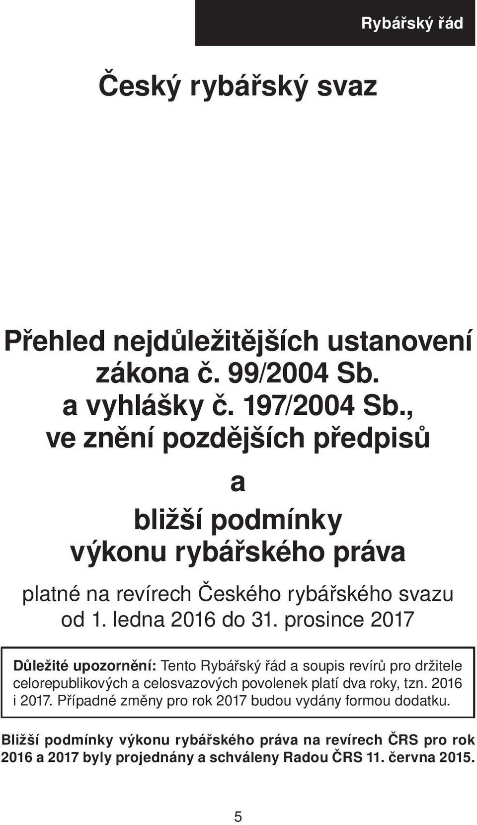 prosince 2017 Důležité upozornění: Tento Rybářský řád a soupis revírů pro držitele celorepublikových a celosvazových povolenek platí dva roky, tzn.