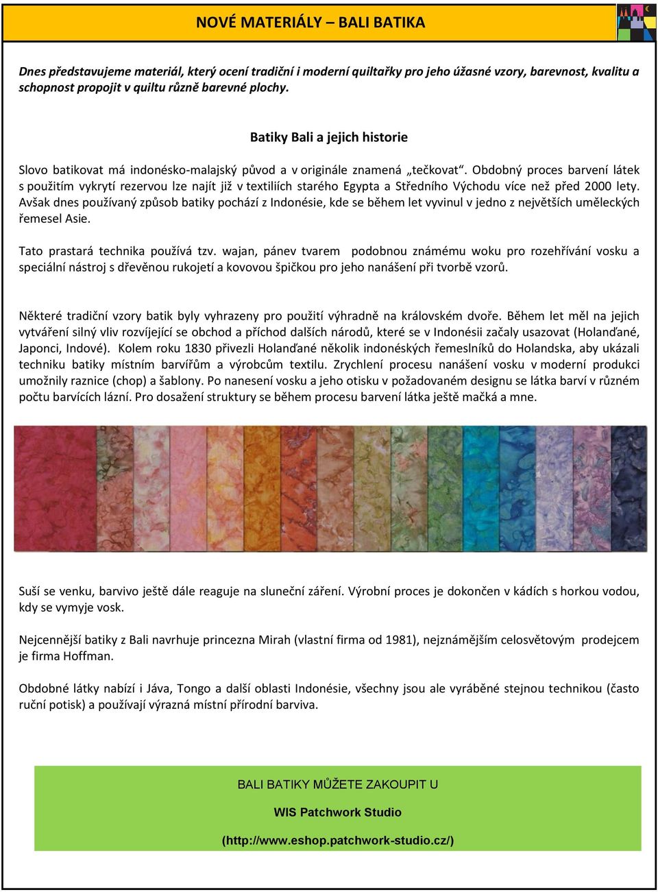 Obdobný proces barvení látek s použitím vykrytí rezervou lze najít již v textiliích starého Egypta a Středního Východu více než před 2000 lety.