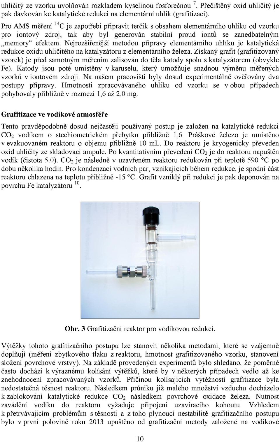 Nejrozšířenější metodou přípravy elementárního uhlíku je katalytická redukce oxidu uhličitého na katalyzátoru z elementárního železa.