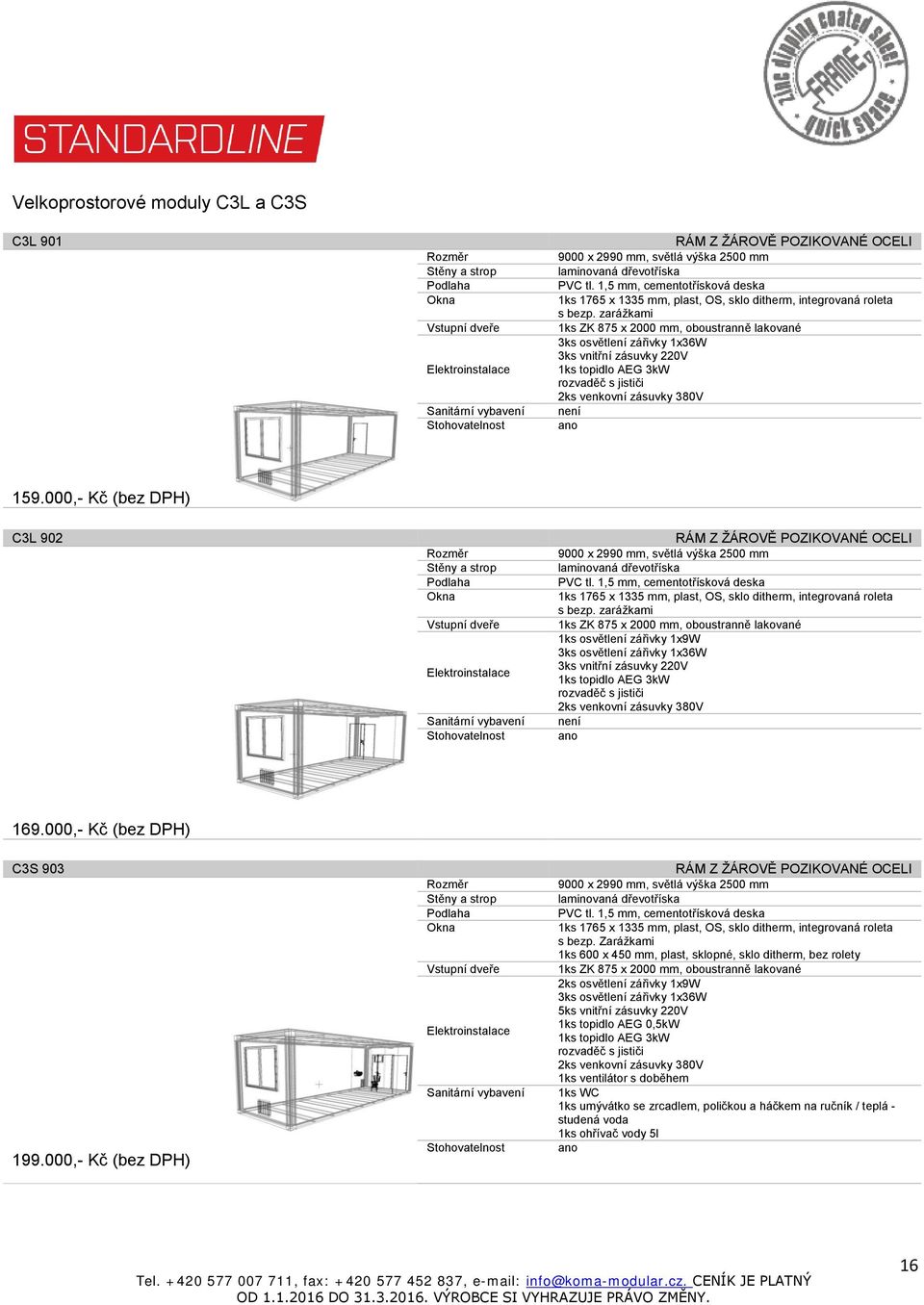 000,- Kč (bez DPH) C3S 903 199.000,- Kč (bez DPH) 9000 x 2990 mm, světlá výška 2500 mm s bezp.