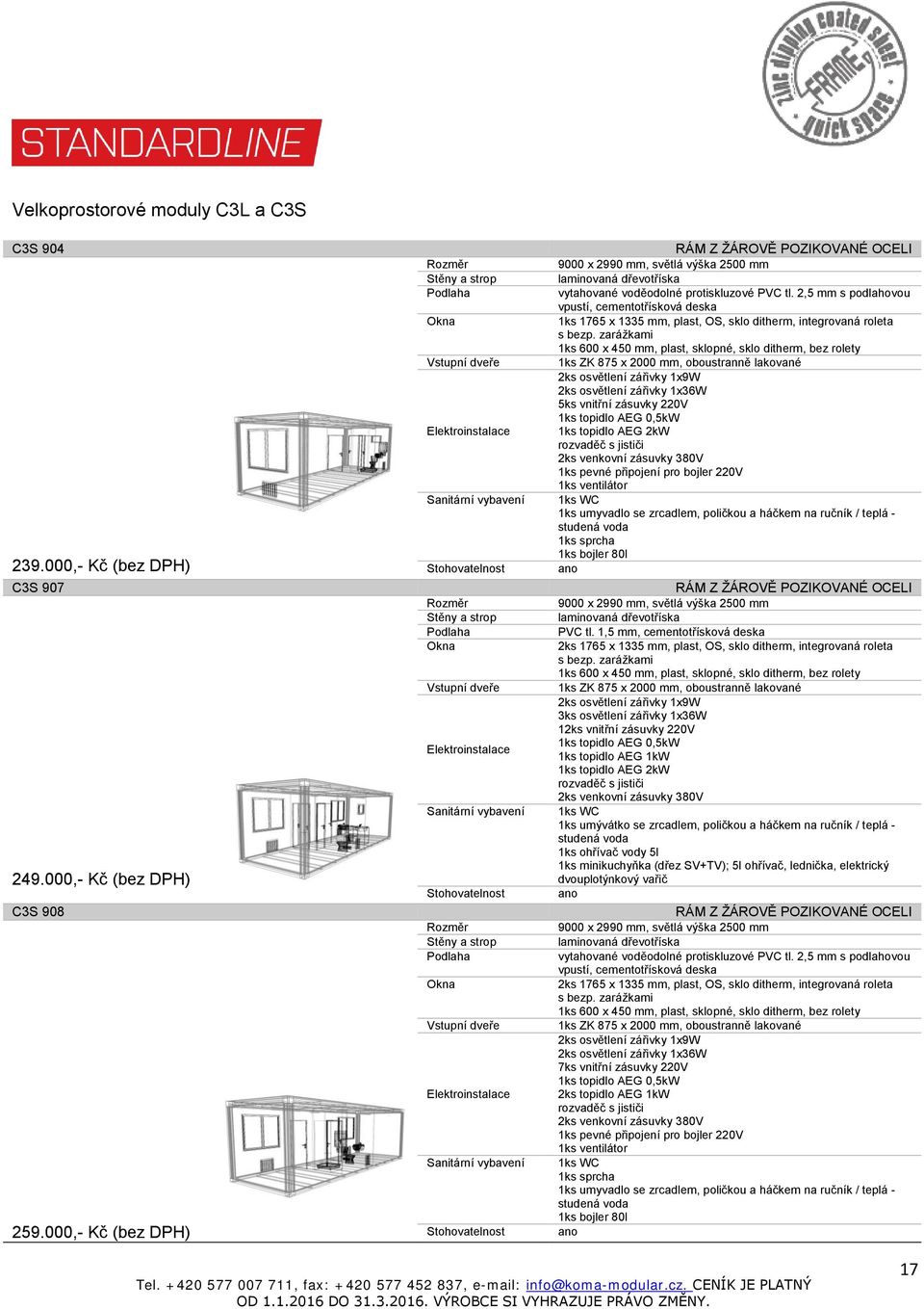 2,5 mm s podlahovou vpustí, cementotřísková deska 1ks 600 x 450 mm, plast, sklopné, sklo ditherm, bez rolety 2ks osvětlení zářivky 1x9W 5ks vnitřní zásuvky 220V 1ks topidlo AEG 0,5kW 1ks pevné