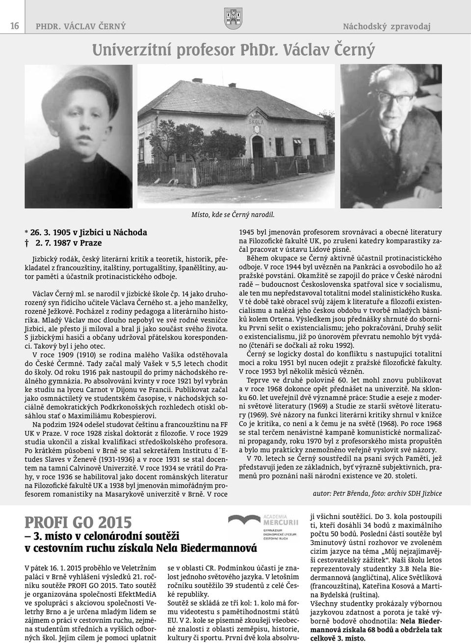 Václav Černý ml. se narodil v jizbické škole čp. 14 jako druhorozený syn řídícího učitele Václava Černého st. a jeho manželky, rozené Ježkové. Pocházel z rodiny pedagoga a literárního historika.