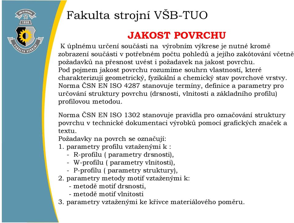 Norma ČSN EN ISO 4287 stanovuje termíny, definice a parametry pro určování struktury povrchu (drsnosti, vlnitosti a základního profilu) profilovou metodou.