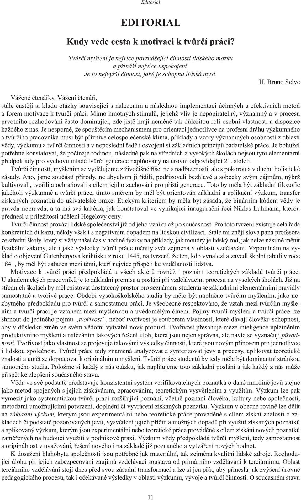 Bruno Selye Vážené čtenářky, Vážení čtenáři, stále častěji si kladu otázky související s nalezením a následnou implementací účinných a efektivních metod a forem motivace k tvůrčí práci.