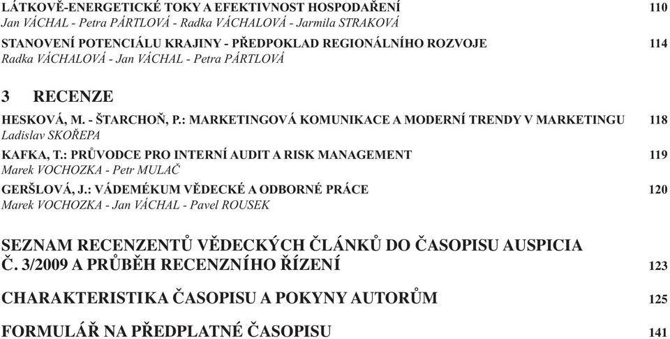 : MARKETINGOVÁ KOMUNIKACE A MODERNÍ TRENDY V MARKETINGU 118 Ladislav SKOŘEPA KAFKA, T.: PRŮVODCE PRO INTERNÍ AUDIT A RISK MANAGEMENT 119 Marek VOCHOZKA - Petr MULAČ GERŠLOVÁ, J.