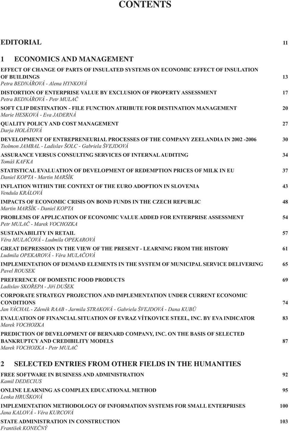 POLICY AND COST MANAGEMENT 27 Darja HOLÁTOVÁ DEVELOPMENT OF ENTREPRENEURIAL PROCESSES OF THE COMPANY ZEELANDIA IN 2002-2006 30 Tsolmon JAMBAL - Ladislav ŠOLC - Gabriela ŠVEJDOVÁ ASSURANCE VERSUS