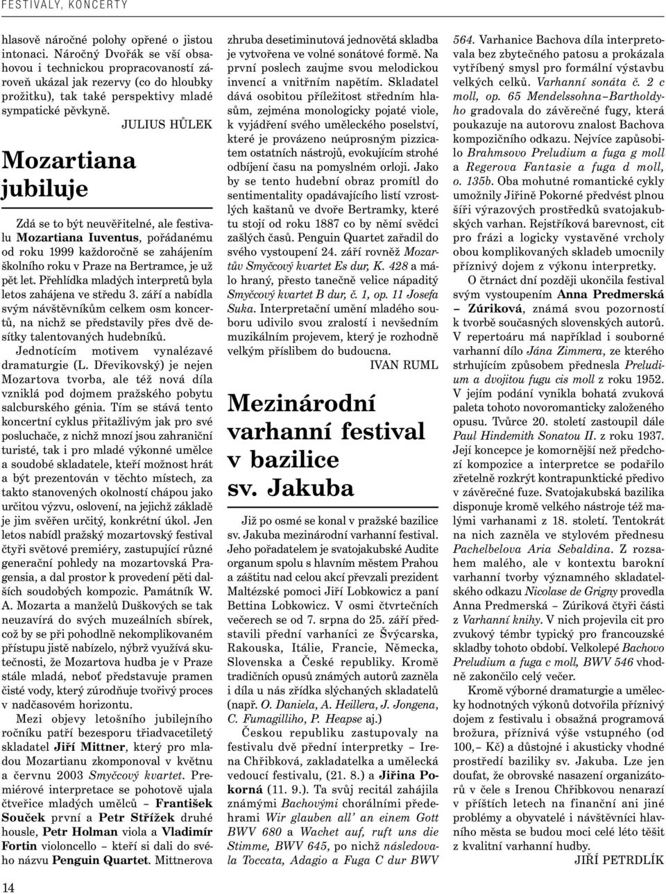 JULIUS HŮLEK Mozartiana jubiluje Zdá se to být neuvěřitelné, ale festivalu Mozartiana Iuventus, pořádanému od roku 1999 každoročně se zahájením školního roku v Praze na Bertramce, je už pět let.