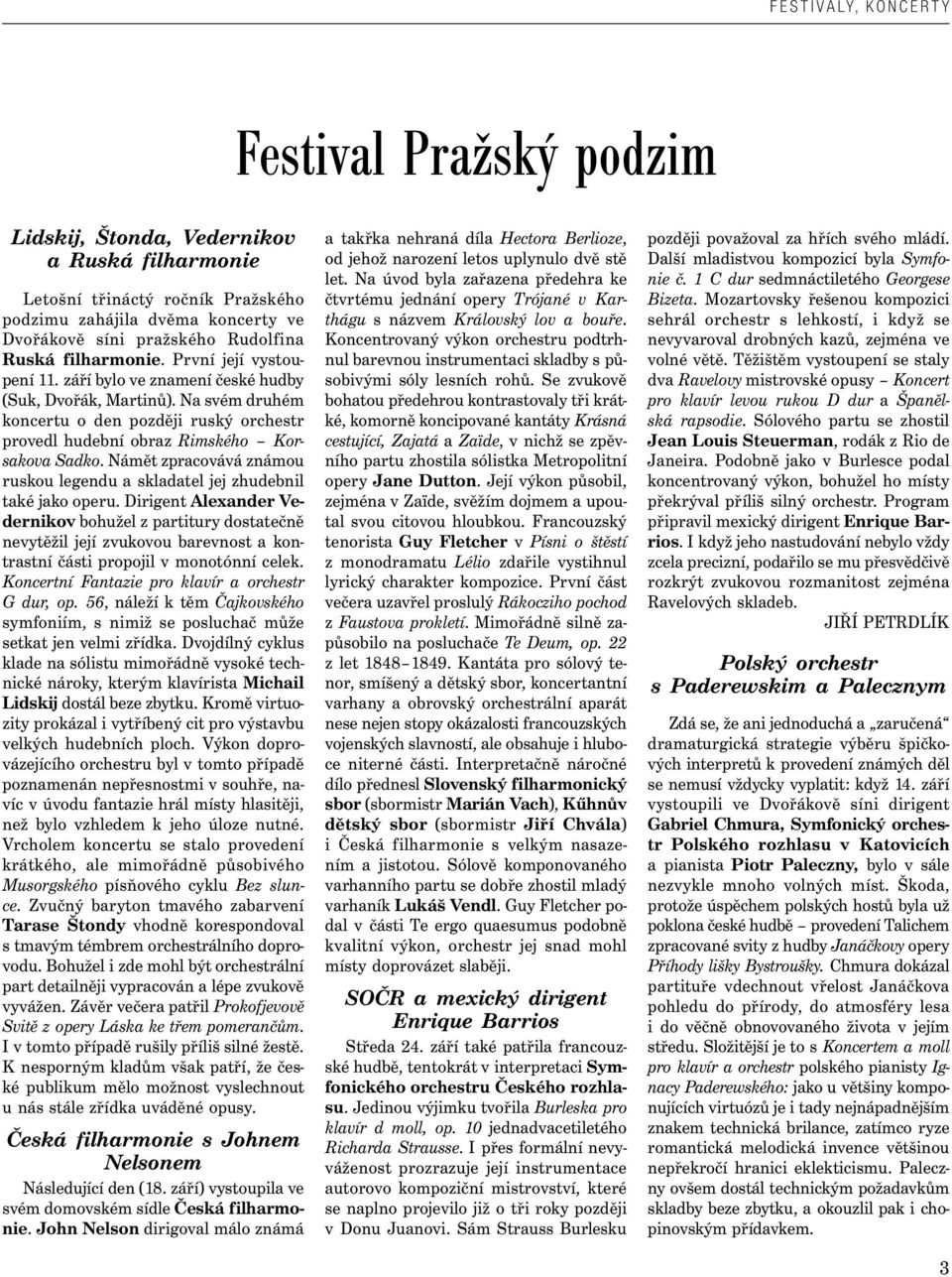 Na svém druhém koncertu o den později ruský orchestr provedl hudební obraz Rimského Korsakova Sadko. Námět zpracovává známou ruskou legendu a skladatel jej zhudebnil také jako operu.