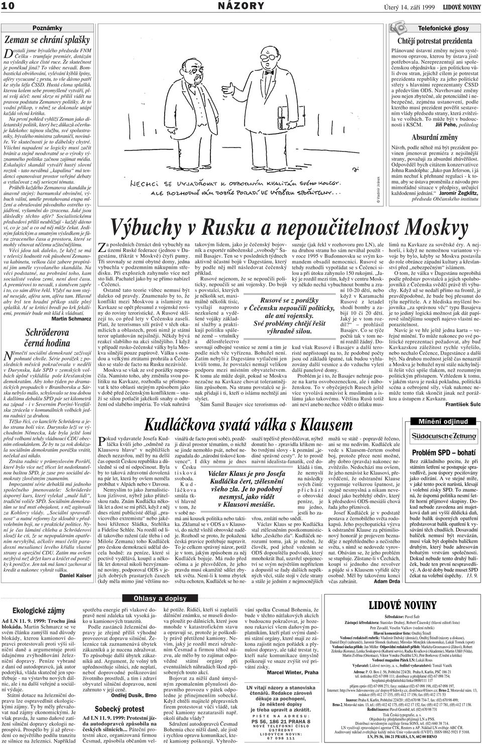 Hustá clona splašků, kterou kolem sebe promyšleně vytváří, plní svůj účel: není skrze ni příliš vidět na pravou podstatu Zemanovy politiky.