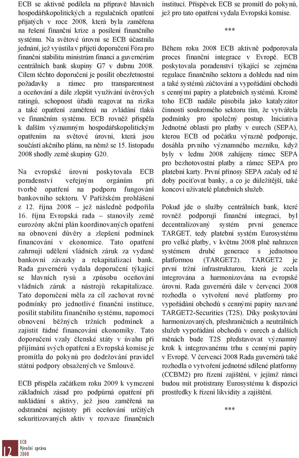 Cílem těchto doporučení je posílit obezřetnostní požadavky a rámec pro transparentnost a oceňování a dále zlepšit využívání úvěrových ratingů, schopnost úřadů reagovat na rizika a také opatření