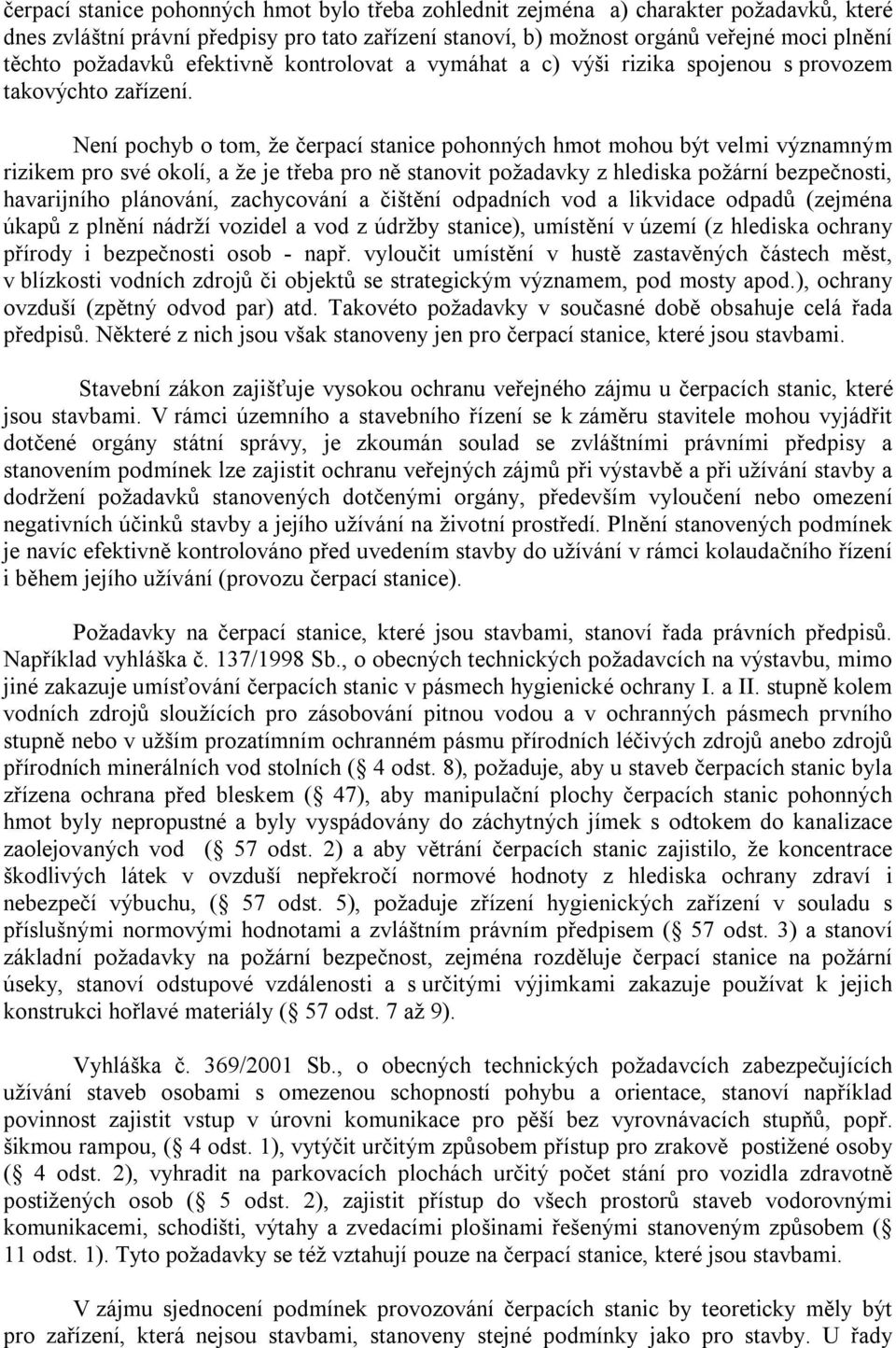 Není pochyb o tom, že čerpací stanice pohonných hmot mohou být velmi významným rizikem pro své okolí, a že je třeba pro ně stanovit požadavky z hlediska požární bezpečnosti, havarijního plánování,