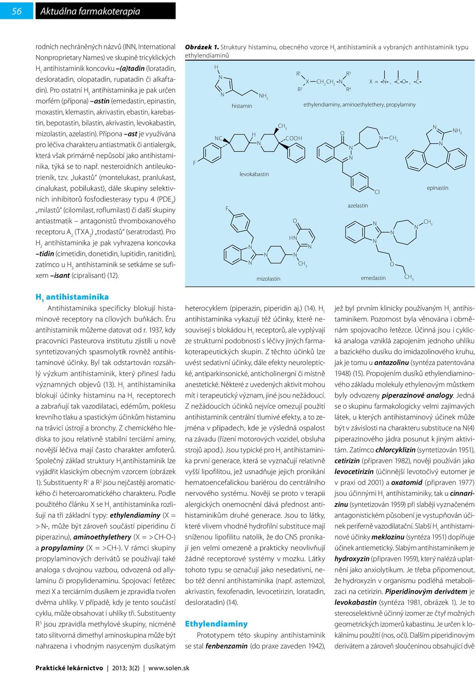 Pro ostatní je pak určen morfém (přípona) astin (emedastin, epinastin, moxastin, klemastin, akrivastin, ebastin, karebastin, bepotastin, bilastin, akrivastin, levokabastin, mizolastin, azelastin).