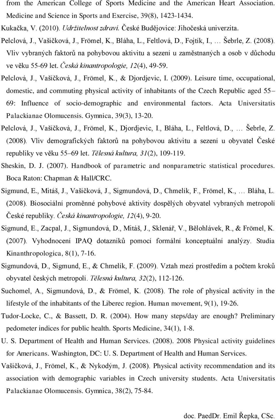 Vliv vybraných faktorů na pohybovou aktivitu a sezení u zaměstnaných a osob v důchodu ve věku 55-69 let. Česká kinantropologie, 12(4), 49-59. Pelclová, J., Vašíčková, J., Frömel, K., & Djordjevic, I.