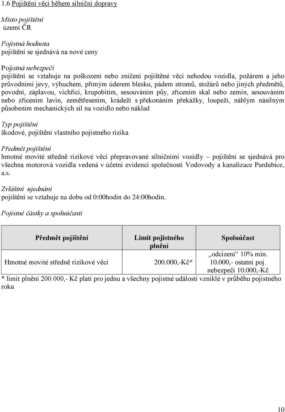 sesouváním nebo zřícením lavin, zemětřesením, krádeží s překonáním překážky, loupeží, náhlým násilným působením mechanických sil na vozidlo nebo náklad škodové, pojištění vlastního pojistného rizika