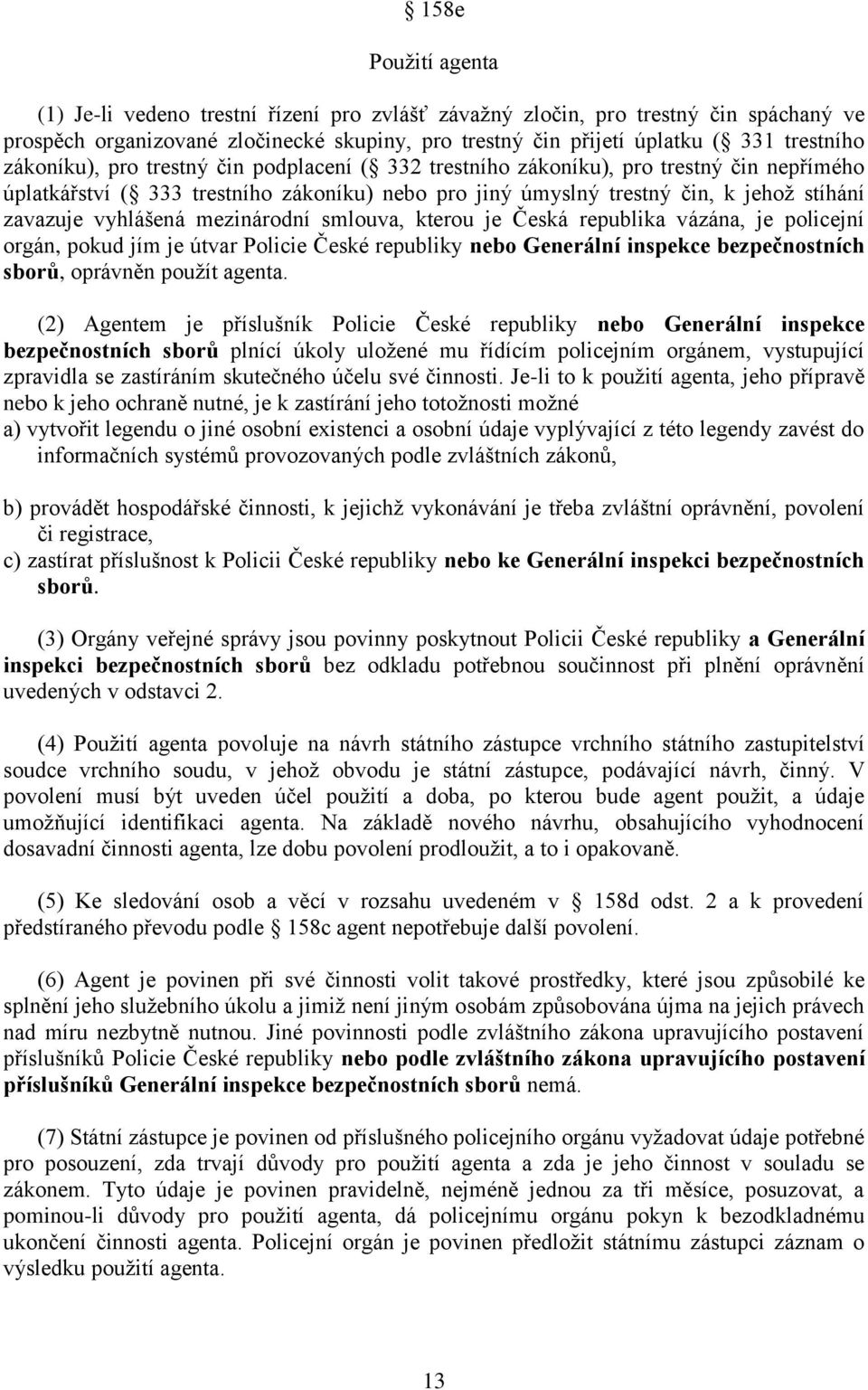 mezinárodní smlouva, kterou je Česká republika vázána, je policejní orgán, pokud jím je útvar Policie České republiky nebo Generální inspekce bezpečnostních sborů, oprávněn použít agenta.